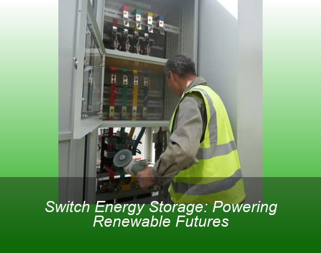 Switch Energy Storage: Powering Renewable Futures
